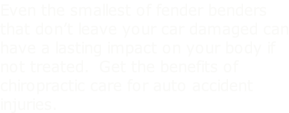 Even the smallest of fender benders that don’t leave your car damaged can have a lasting impact on your body if not treated.  Get the benefits of chiropractic care for auto accident injuries.