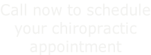 Call now to schedule your chiropractic appointment